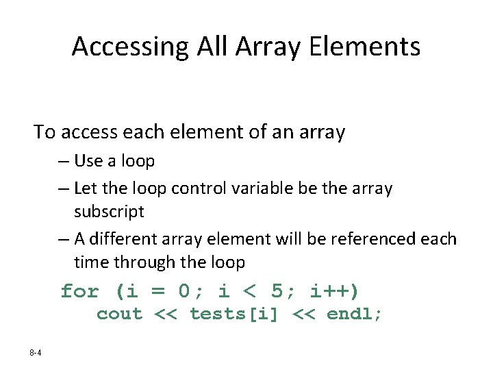 Accessing All Array Elements To access each element of an array – Use a