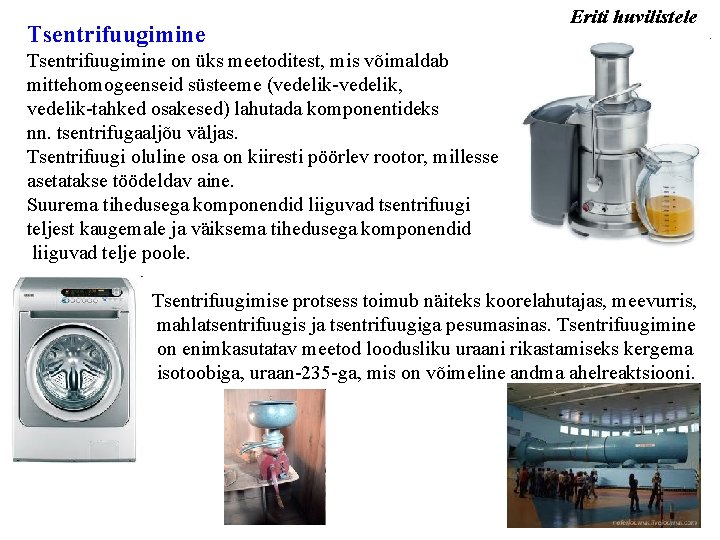 Tsentrifuugimine Eriti huvilistele Tsentrifuugimine on üks meetoditest, mis võimaldab mittehomogeenseid süsteeme (vedelik-vedelik, vedelik-tahked osakesed)