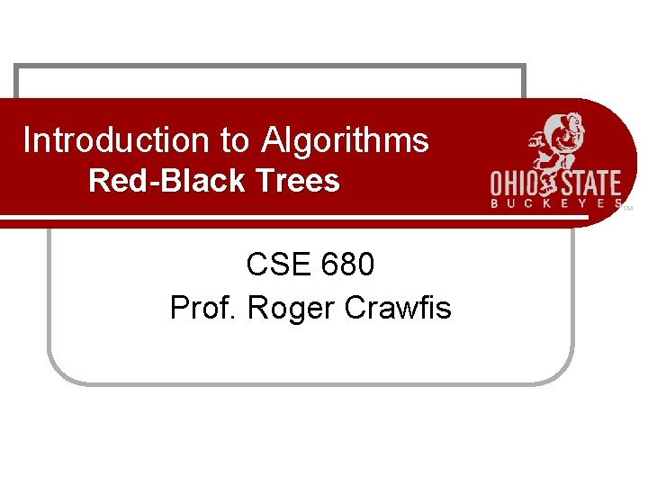 Introduction to Algorithms Red-Black Trees CSE 680 Prof. Roger Crawfis 