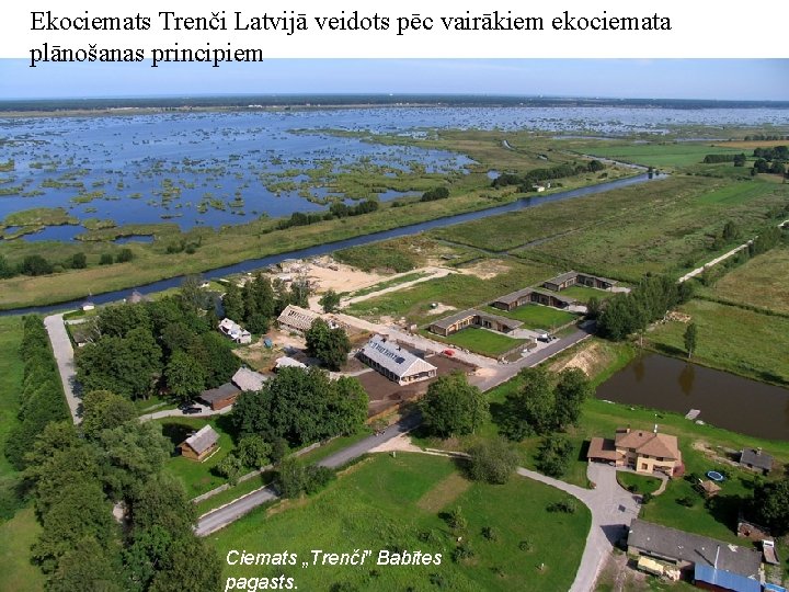 Ekociemats Trenči Latvijā veidots pēc vairākiem ekociemata plānošanas principiem Lekciju izstrādāja D. Zigmunde Ciemats