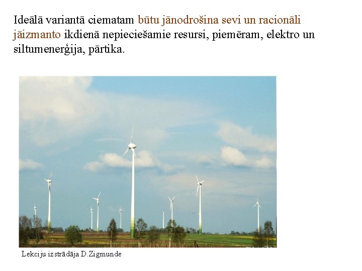 Ideālā variantā ciematam būtu jānodrošina sevi un racionāli jāizmanto ikdienā nepieciešamie resursi, piemēram, elektro