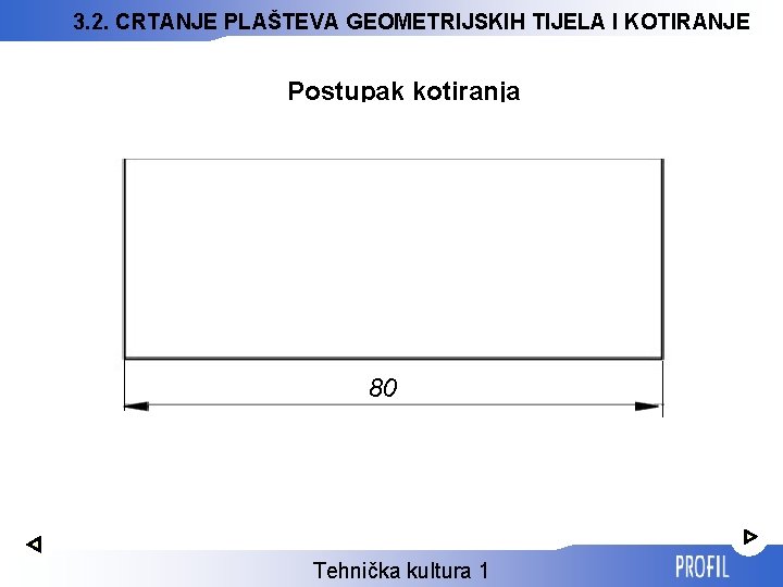 3. 2. CRTANJE PLAŠTEVA GEOMETRIJSKIH TIJELA I KOTIRANJE Postupak kotiranja 80 Tehnička kultura 1