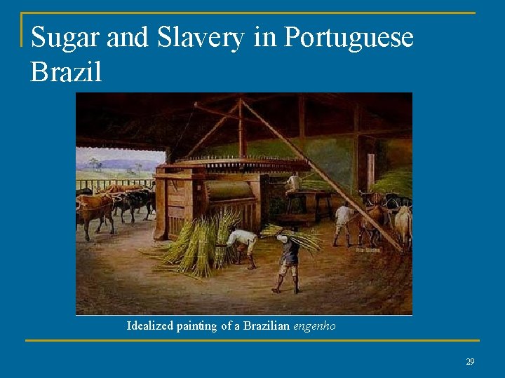 Sugar and Slavery in Portuguese Brazil Idealized painting of a Brazilian engenho 29 