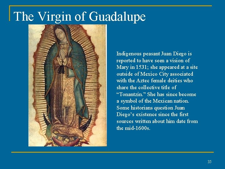 The Virgin of Guadalupe Indigenous peasant Juan Diego is reported to have seen a