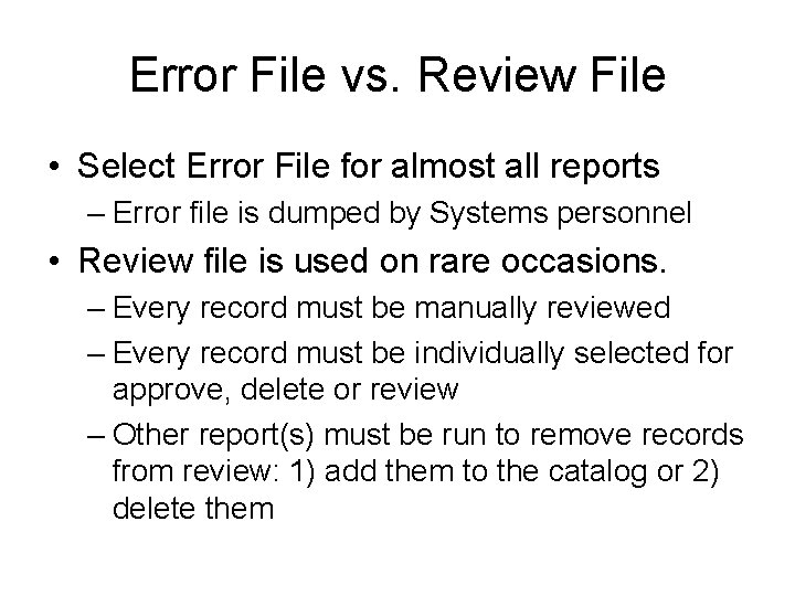 Error File vs. Review File • Select Error File for almost all reports –
