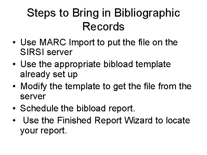 Steps to Bring in Bibliographic Records • Use MARC Import to put the file