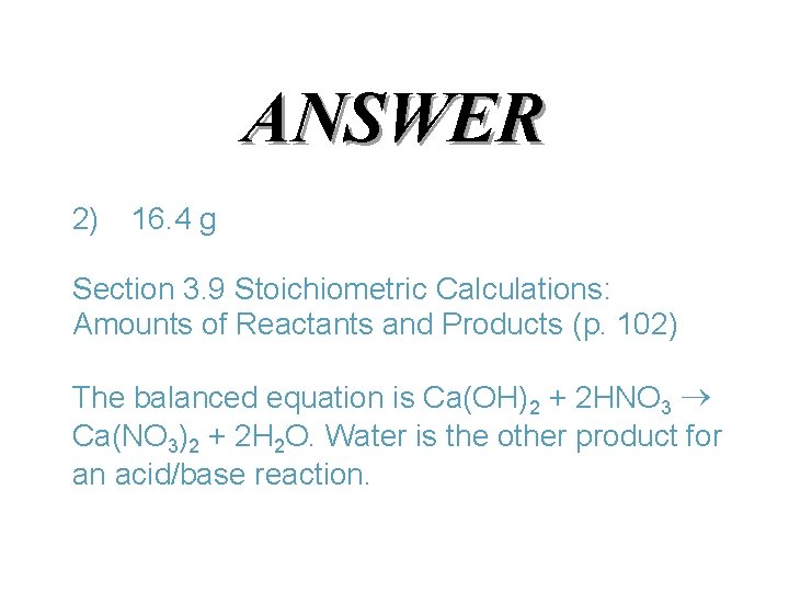 ANSWER 2) 16. 4 g Section 3. 9 Stoichiometric Calculations: Amounts of Reactants and