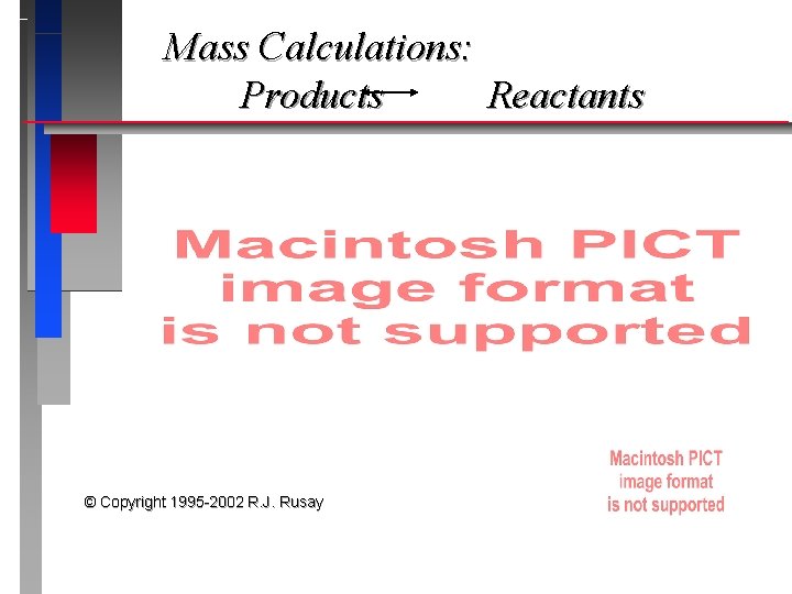 Mass Calculations: Products Reactants © Copyright 1995 -2002 R. J. Rusay 