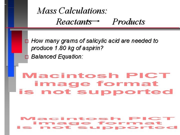 Mass Calculations: Reactants Products � � How many grams of salicylic acid are needed