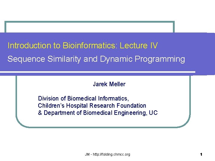 Introduction to Bioinformatics: Lecture IV Sequence Similarity and Dynamic Programming Jarek Meller Division of
