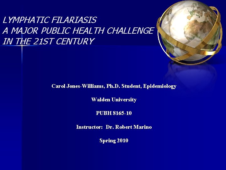 LYMPHATIC FILARIASIS A MAJOR PUBLIC HEALTH CHALLENGE IN THE 21 ST CENTURY Carol Jones-Williams,