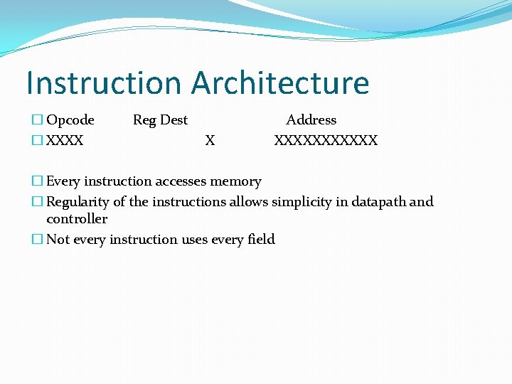 Instruction Architecture � Opcode � XXXX Reg Dest X Address XXXXXX � Every instruction