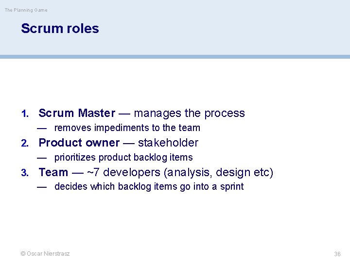 The Planning Game Scrum roles 1. Scrum Master — manages the process — removes