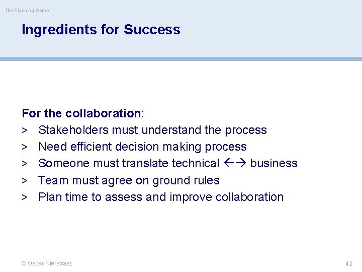 The Planning Game Ingredients for Success For the collaboration: > Stakeholders must understand the