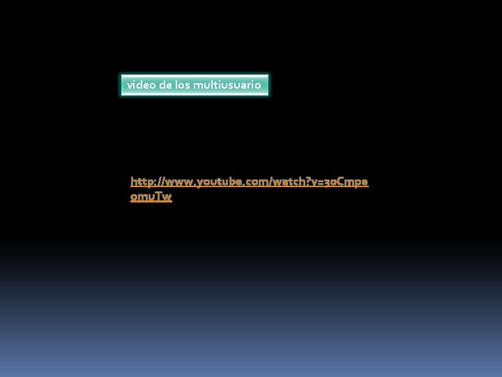 video de los multiusuario http: //www. youtube. com/watch? v=30 Cmpe omu. Tw 