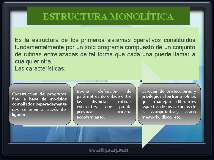 ESTRUCTURA MONOLÍTICA Es la estructura de los primeros sistemas operativos constituidos fundamentalmente por un