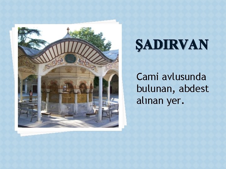 ŞADIRVAN Cami avlusunda bulunan, abdest alınan yer. 