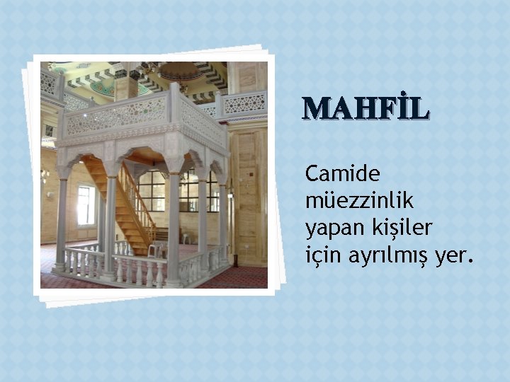 MAHFİL Camide müezzinlik yapan kişiler için ayrılmış yer. 