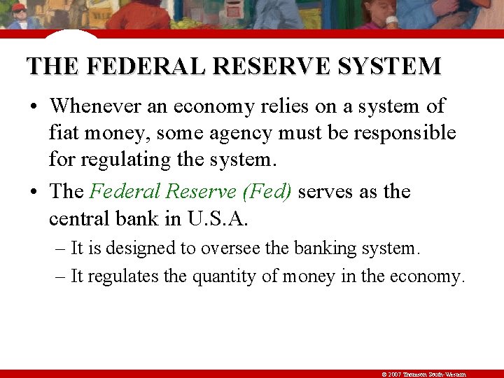THE FEDERAL RESERVE SYSTEM • Whenever an economy relies on a system of fiat