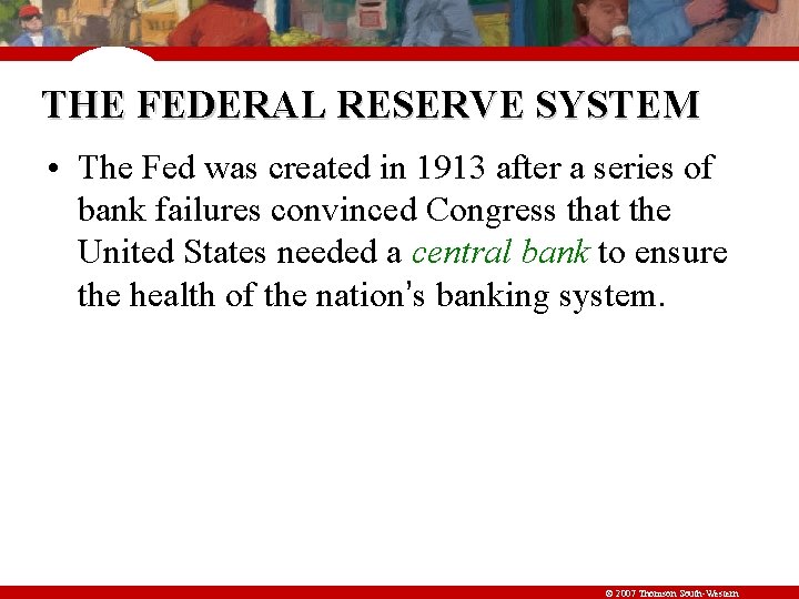 THE FEDERAL RESERVE SYSTEM • The Fed was created in 1913 after a series
