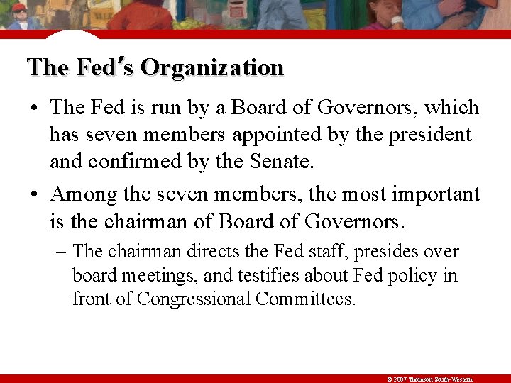 The Fed’s Organization • The Fed is run by a Board of Governors, which