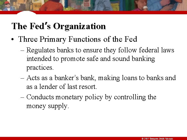 The Fed’s Organization • Three Primary Functions of the Fed – Regulates banks to