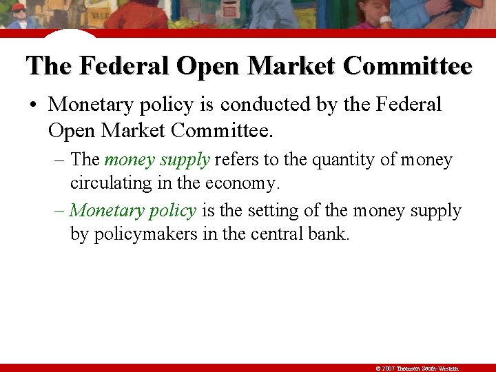 The Federal Open Market Committee • Monetary policy is conducted by the Federal Open