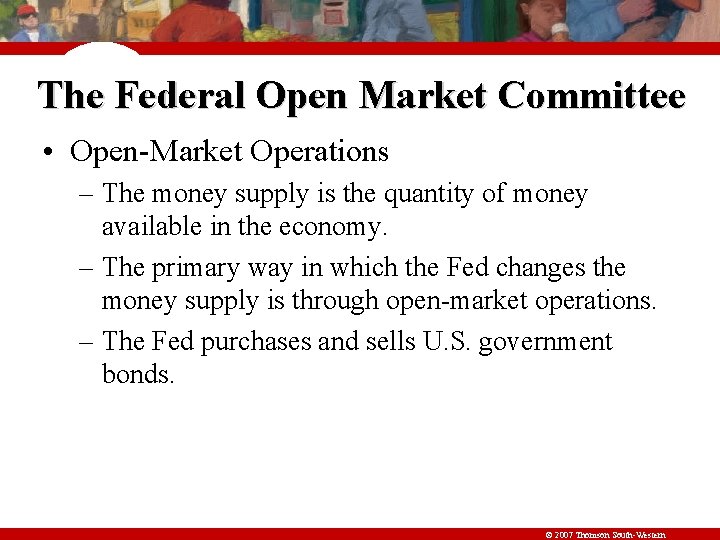 The Federal Open Market Committee • Open-Market Operations – The money supply is the