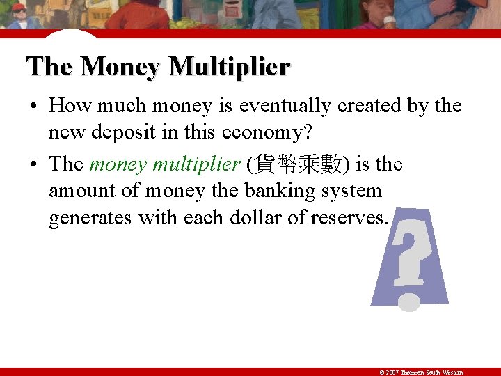 The Money Multiplier • How much money is eventually created by the new deposit