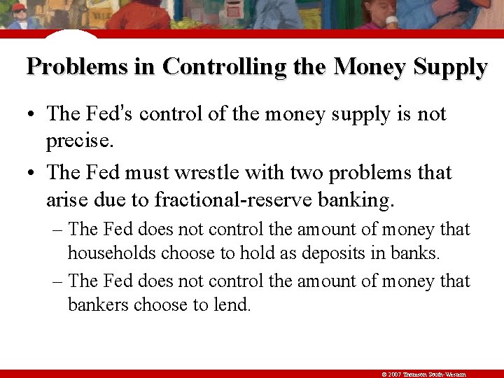 Problems in Controlling the Money Supply • The Fed’s control of the money supply
