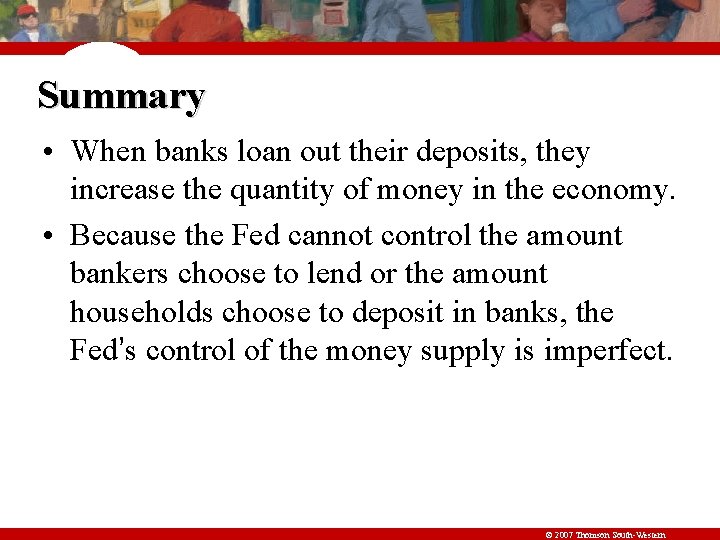 Summary • When banks loan out their deposits, they increase the quantity of money