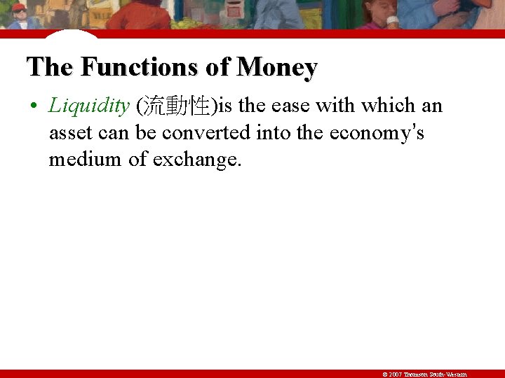 The Functions of Money • Liquidity (流動性)is the ease with which an asset can