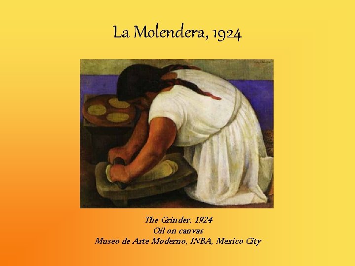 La Molendera, 1924 The Grinder, 1924 Oil on canvas Museo de Arte Moderno, INBA,