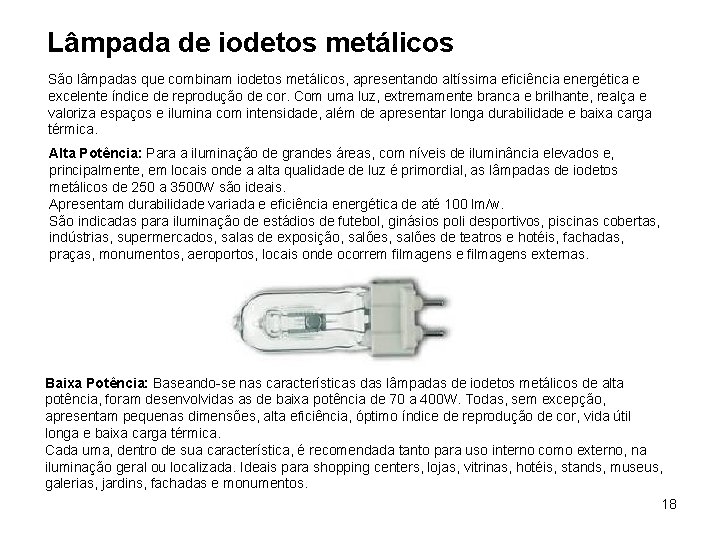 Lâmpada de iodetos metálicos São lâmpadas que combinam iodetos metálicos, apresentando altíssima eficiência energética