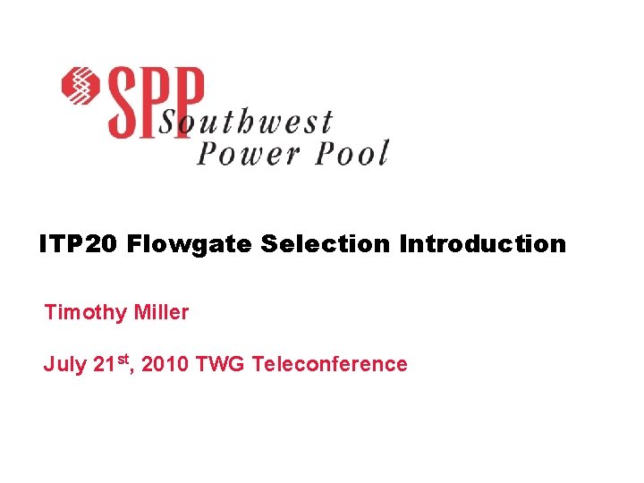 ITP 20 Flowgate Selection Introduction Timothy Miller July 21 st, 2010 TWG Teleconference ITP 20 Flowgate Selection Introduction Timothy Miller July 21 st, 2010 TWG Teleconference