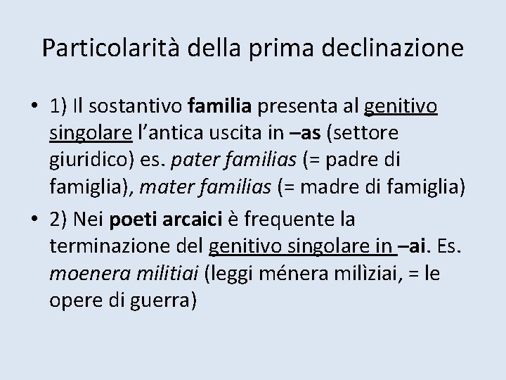 Particolarità della prima declinazione • 1) Il sostantivo familia presenta al genitivo singolare l’antica