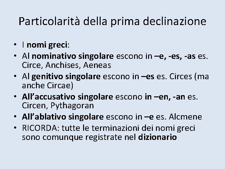 Particolarità della prima declinazione • I nomi greci: • Al nominativo singolare escono in