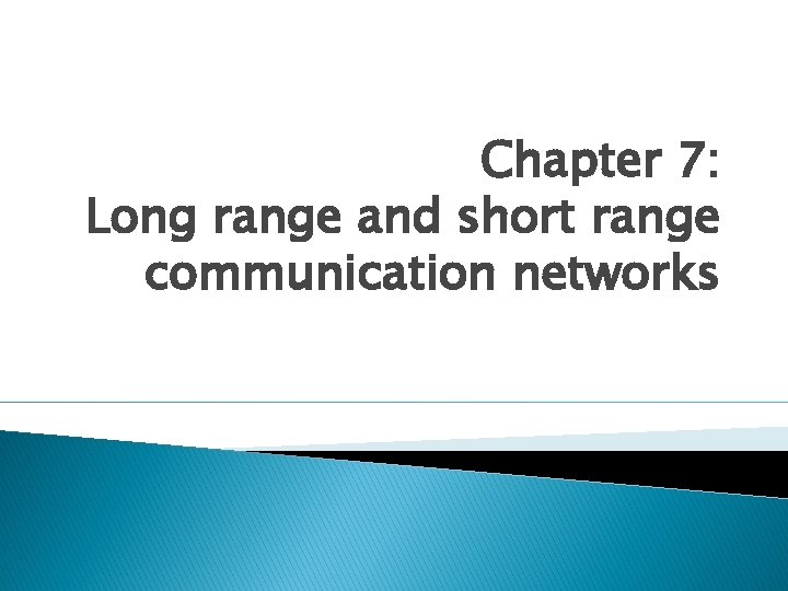 Chapter 7: Long range and short range communication networks 