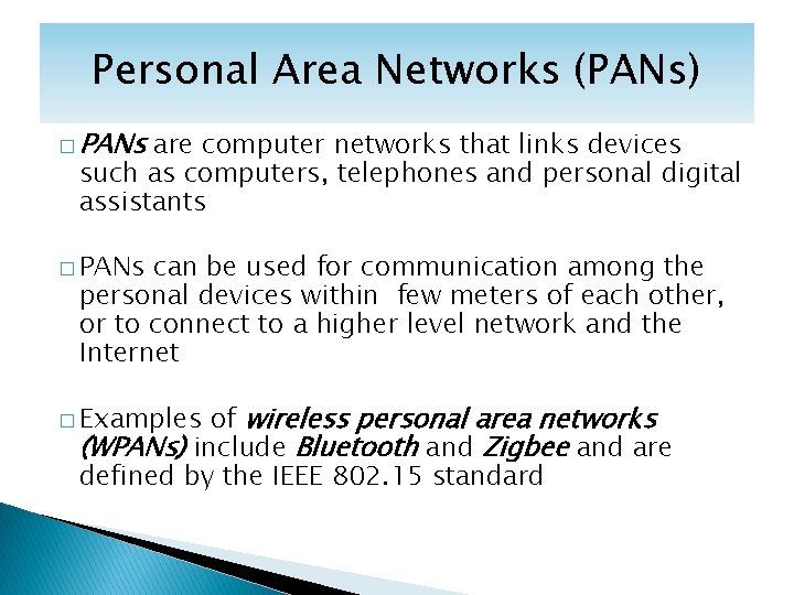 Personal Area Networks (PANs) � PANs are computer networks that links devices such as