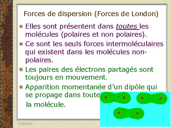 Forces de dispersion (Forces de London) Elles sont présentent dans toutes les molécules (polaires