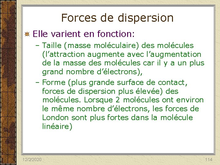 Forces de dispersion Elle varient en fonction: – Taille (masse moléculaire) des molécules (l’attraction