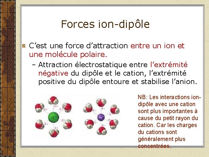 Forces ion-dipôle C’est une force d’attraction entre un ion et une molécule polaire. –