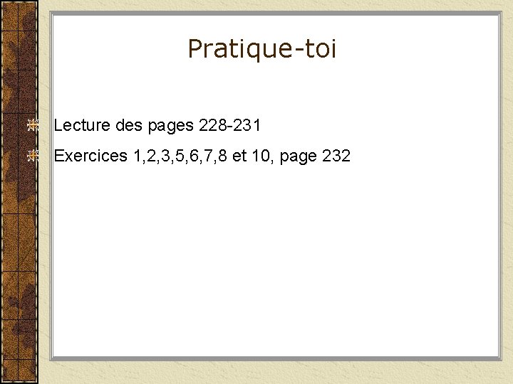 Pratique-toi Lecture des pages 228 -231 Exercices 1, 2, 3, 5, 6, 7, 8