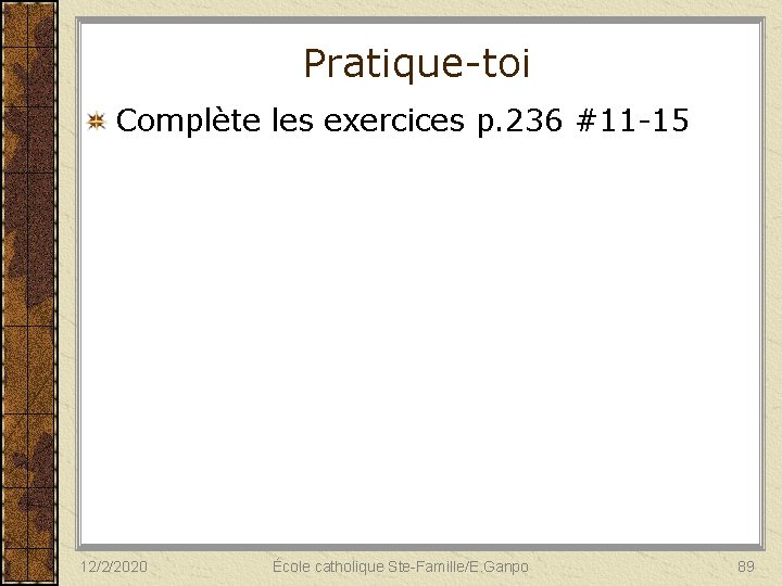 Pratique-toi Complète les exercices p. 236 #11 -15 12/2/2020 École catholique Ste-Famille/E. Ganpo 89