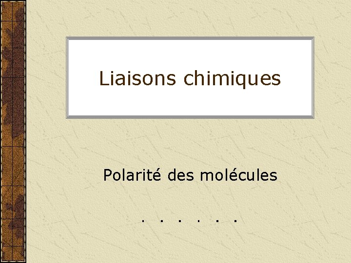 Liaisons chimiques Polarité des molécules 