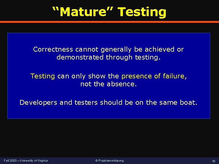 “Mature” Testing Correctness cannot generally be achieved or demonstrated through testing. Testing can only