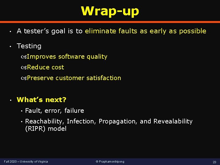 Wrap-up • A tester’s goal is to eliminate faults as early as possible •