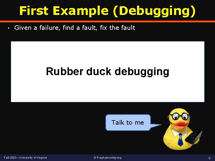 First Example (Debugging) • Given a failure, find a fault, fix the fault Rubber