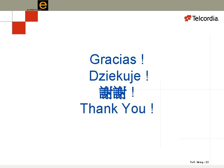 Gracias ! Dziekuje ! 謝謝 ! Thank You ! To R. Hsing – 23