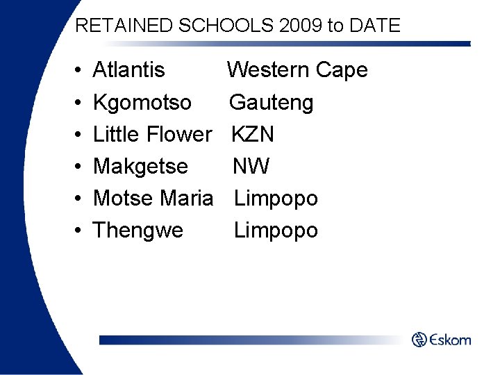 RETAINED SCHOOLS 2009 to DATE • • • Atlantis Kgomotso Little Flower Makgetse Motse